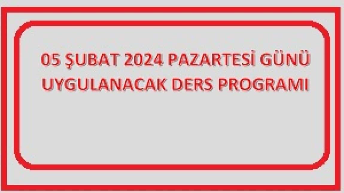 05 ŞUBAT 2024 PAZARTESİ GÜNÜ UYGULANACAK DERS PROGRAMI